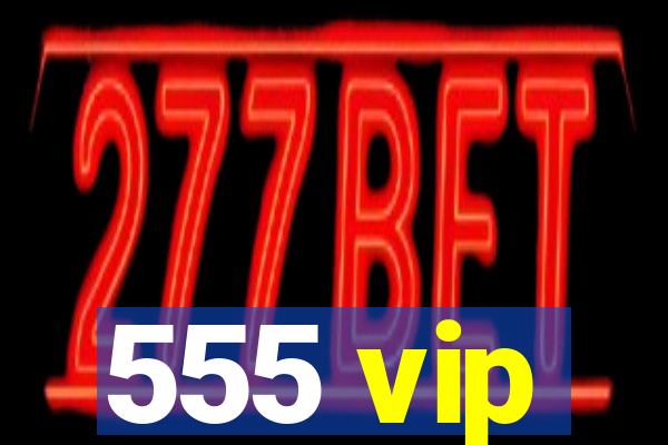 555 vip